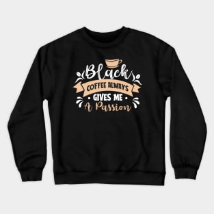 Black coffee always gives me a passion Crewneck Sweatshirt